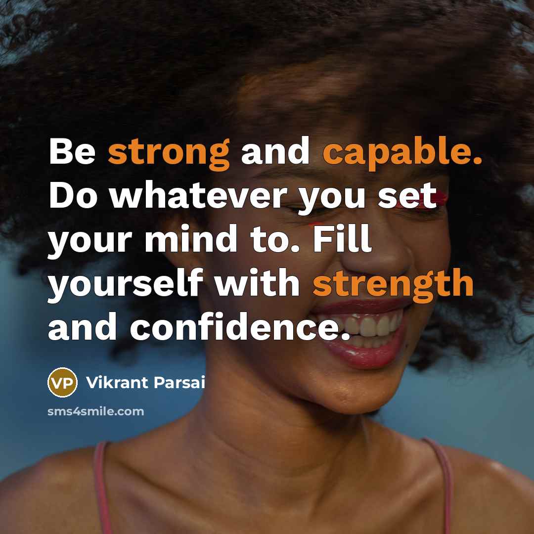 “Be strong and capable. Do whatever you set your mind to. Fill yourself with strength and confidence.” quote by Vikrant Parsai