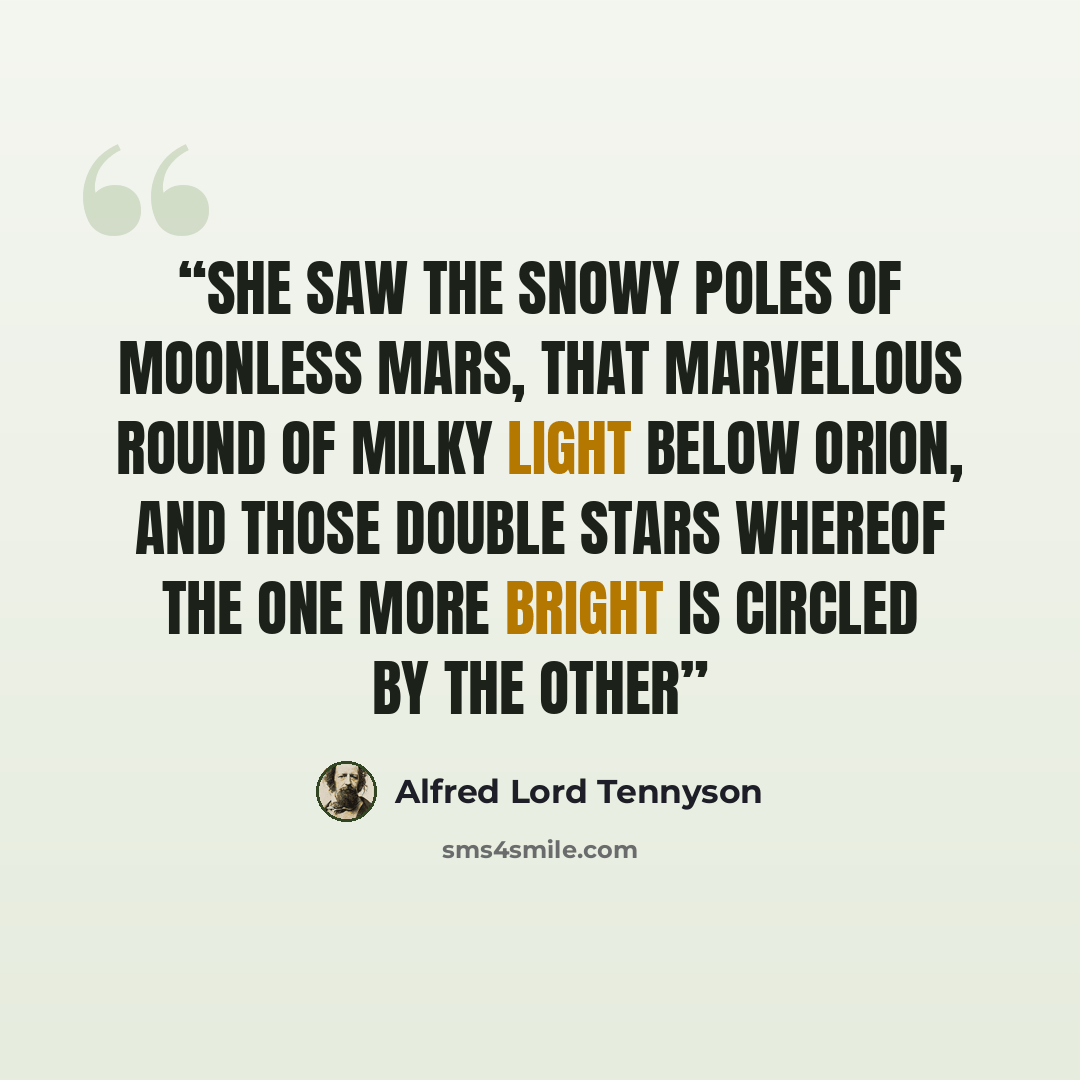 “She saw the snowy poles of moonless Mars, That marvellous round of milky light Below Orion, and those double stars Whereof the one more bright Is circled by the other” quote by Alfred Lord Tennyson