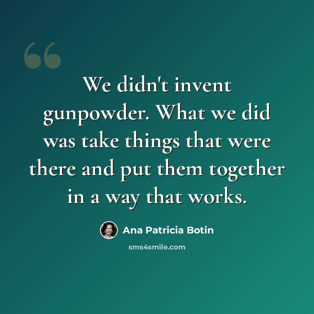 “We didn't invent gunpowder. What we did was take things that were there and put them together in a way that works.” quote by Ana Patricia Botin