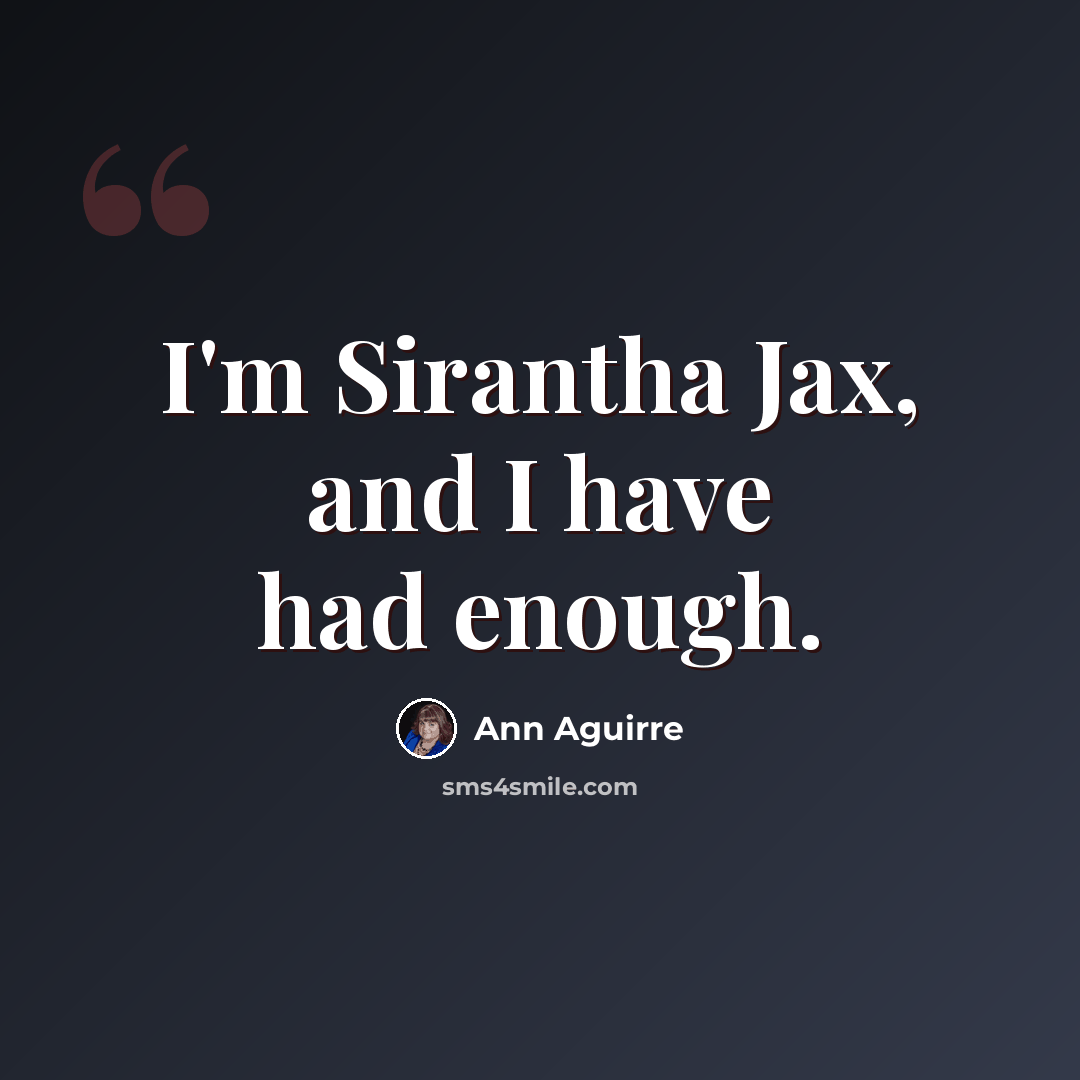 “I'm Sirantha Jax, and I have had enough.” quote by Ann Aguirre