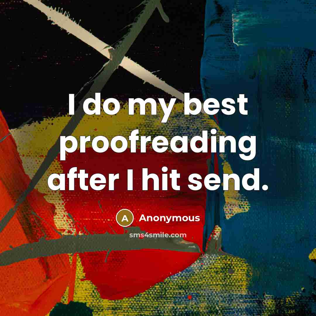 “I do my best proofreading after I hit send.” quote by Anonymous
