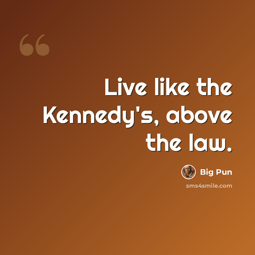 “Live like the Kennedy's, above the law.” quote by Big Pun