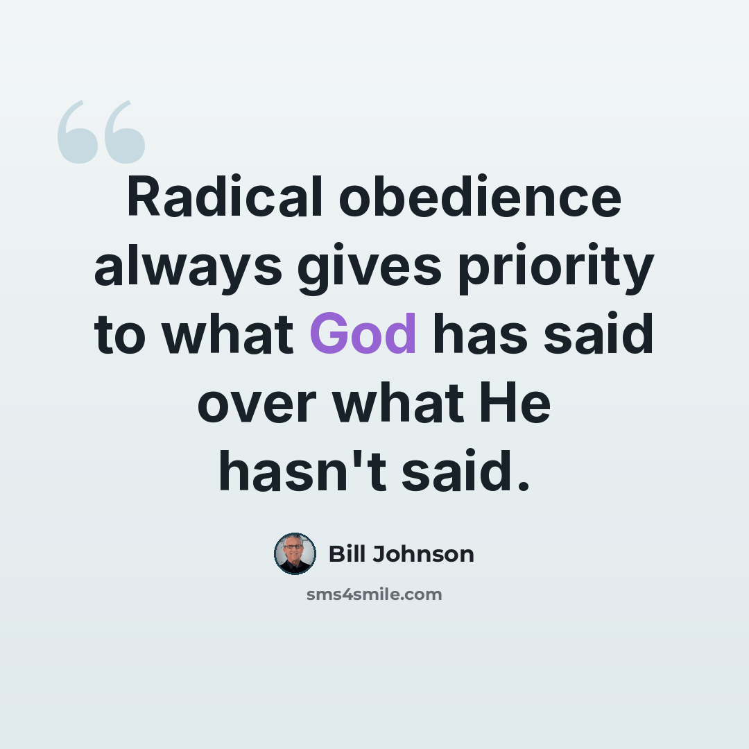 “Radical obedience always gives priority to what God has said over what He hasn't said.” quote by Bill Johnson