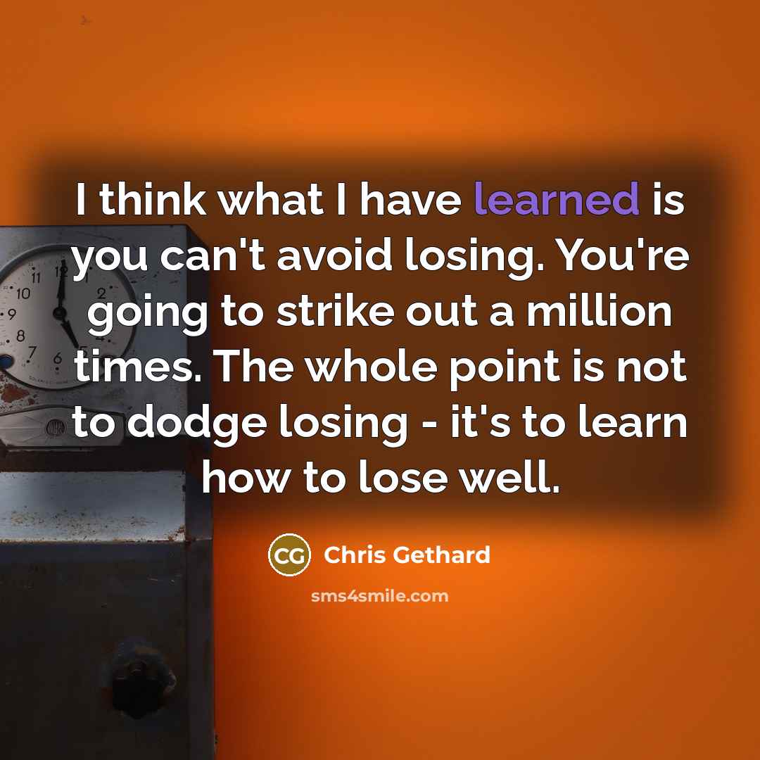 “I think what I have learned is you can't avoid losing. You're going to strike out a million times. The whole point is not to dodge losing - it's to learn how to lose well.” quote by Chris Gethard