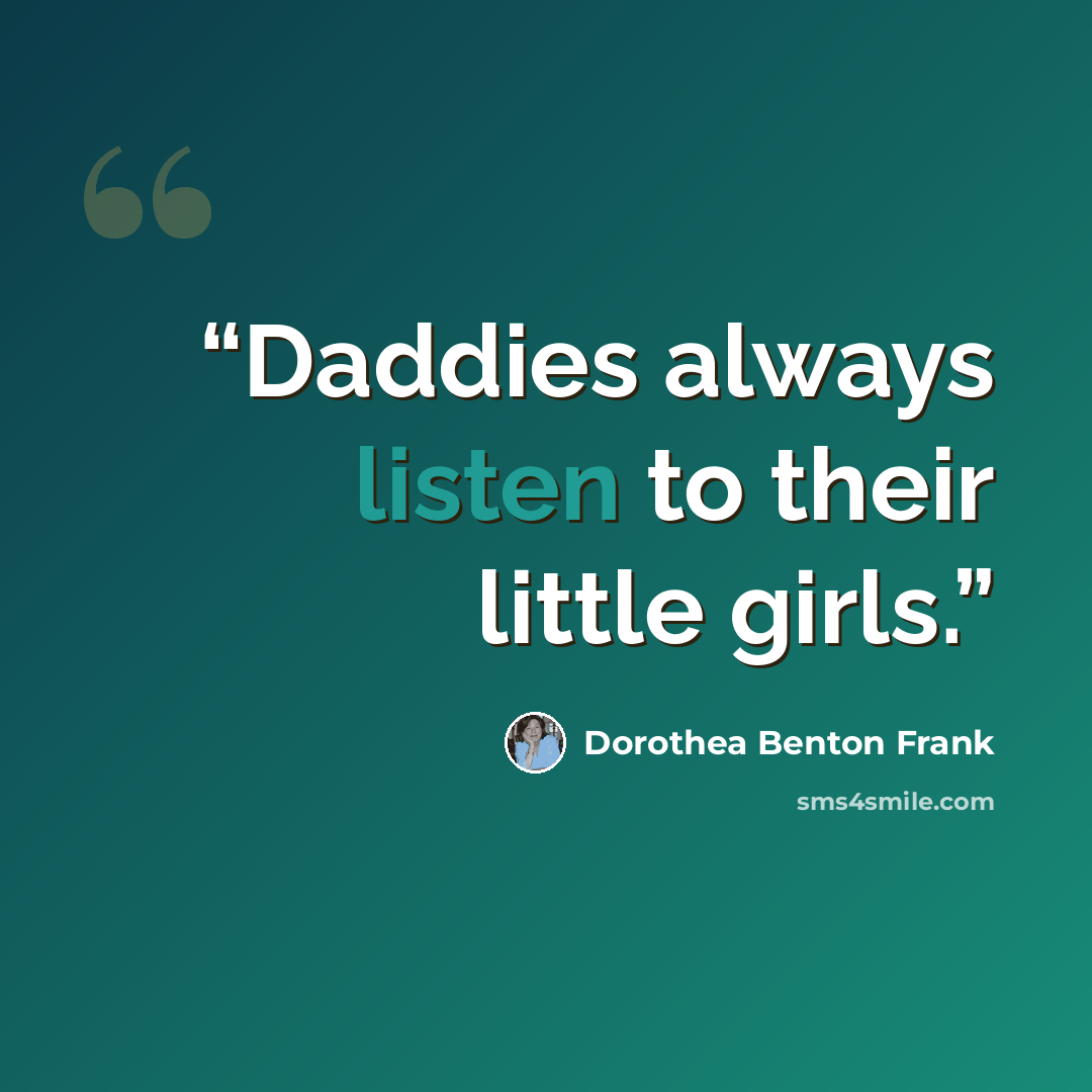 “Daddies always listen to their little girls.” quote by Dorothea Benton Frank