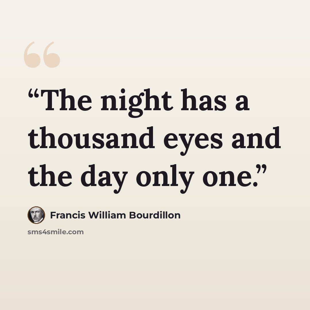 “The night has a thousand eyes and the day only one.” quote by Francis William Bourdillon