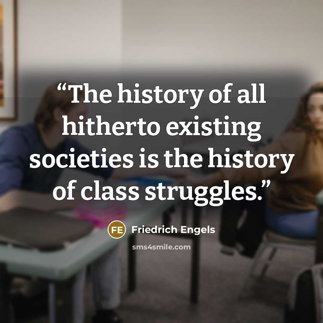 “The history of all hitherto existing societies is the history of class struggles.” quote by Friedrich Engels