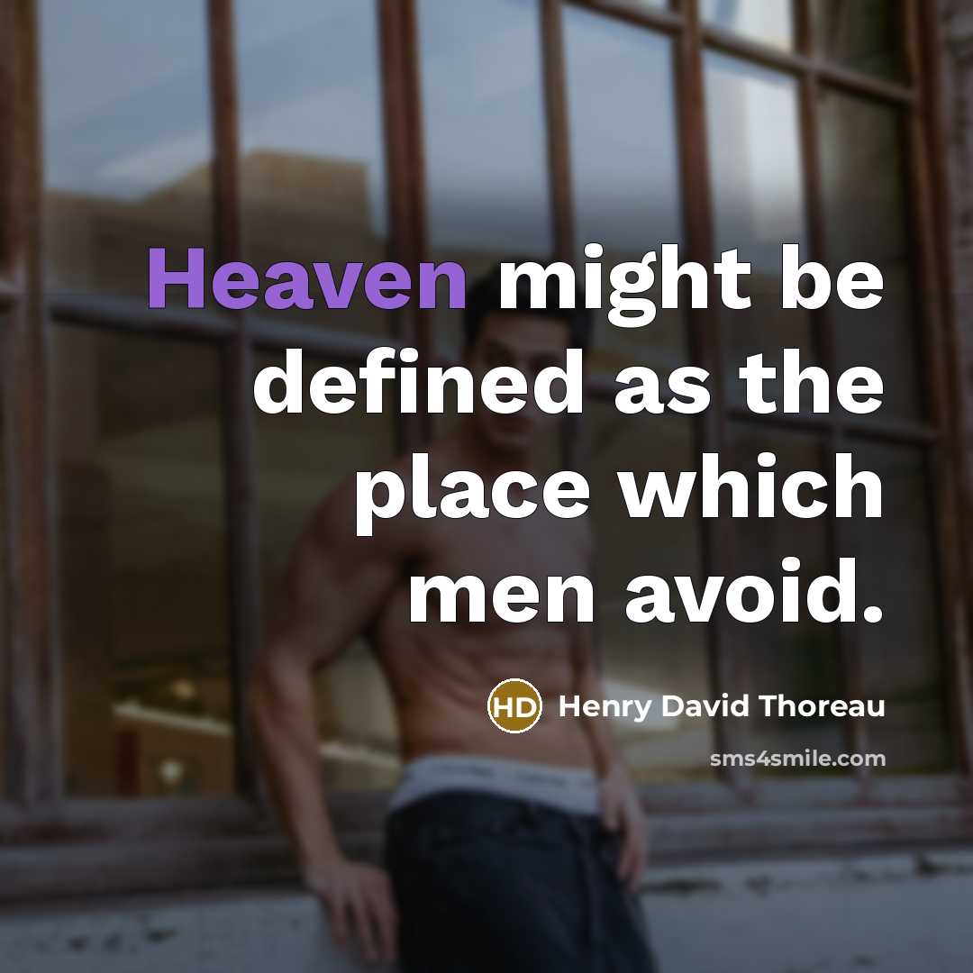 “Heaven might be defined as the place which men avoid.” quote by Henry David Thoreau