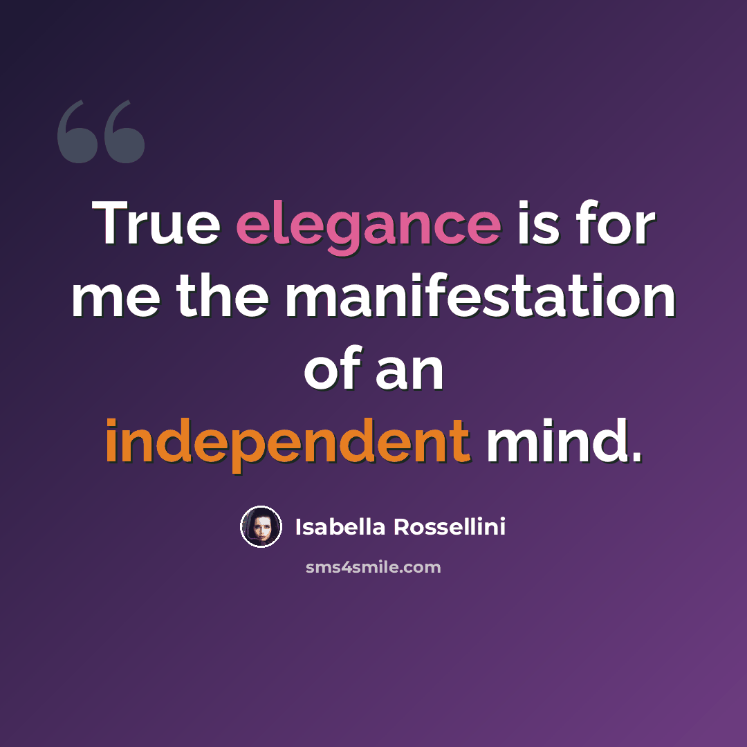 “True elegance is for me the manifestation of an independent mind.” quote by Isabella Rossellini