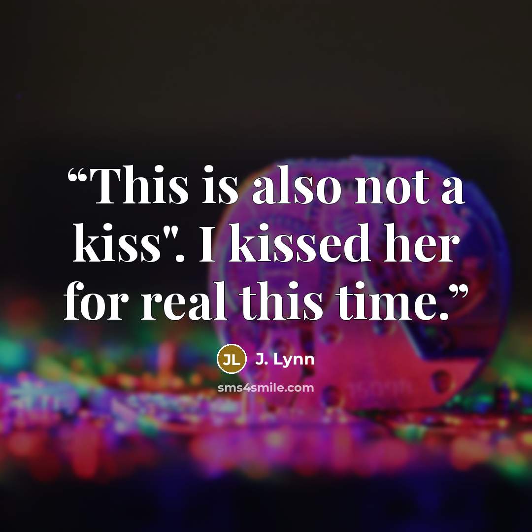 “This is also not a kiss". I kissed her for real this time.” quote by J. Lynn