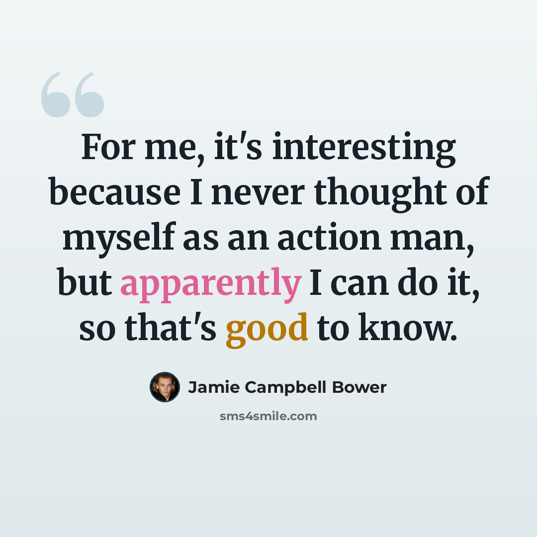“For me, it's interesting because I never thought of myself as an action man, but apparently I can do it, so that's good to know.” quote by Jamie Campbell Bower