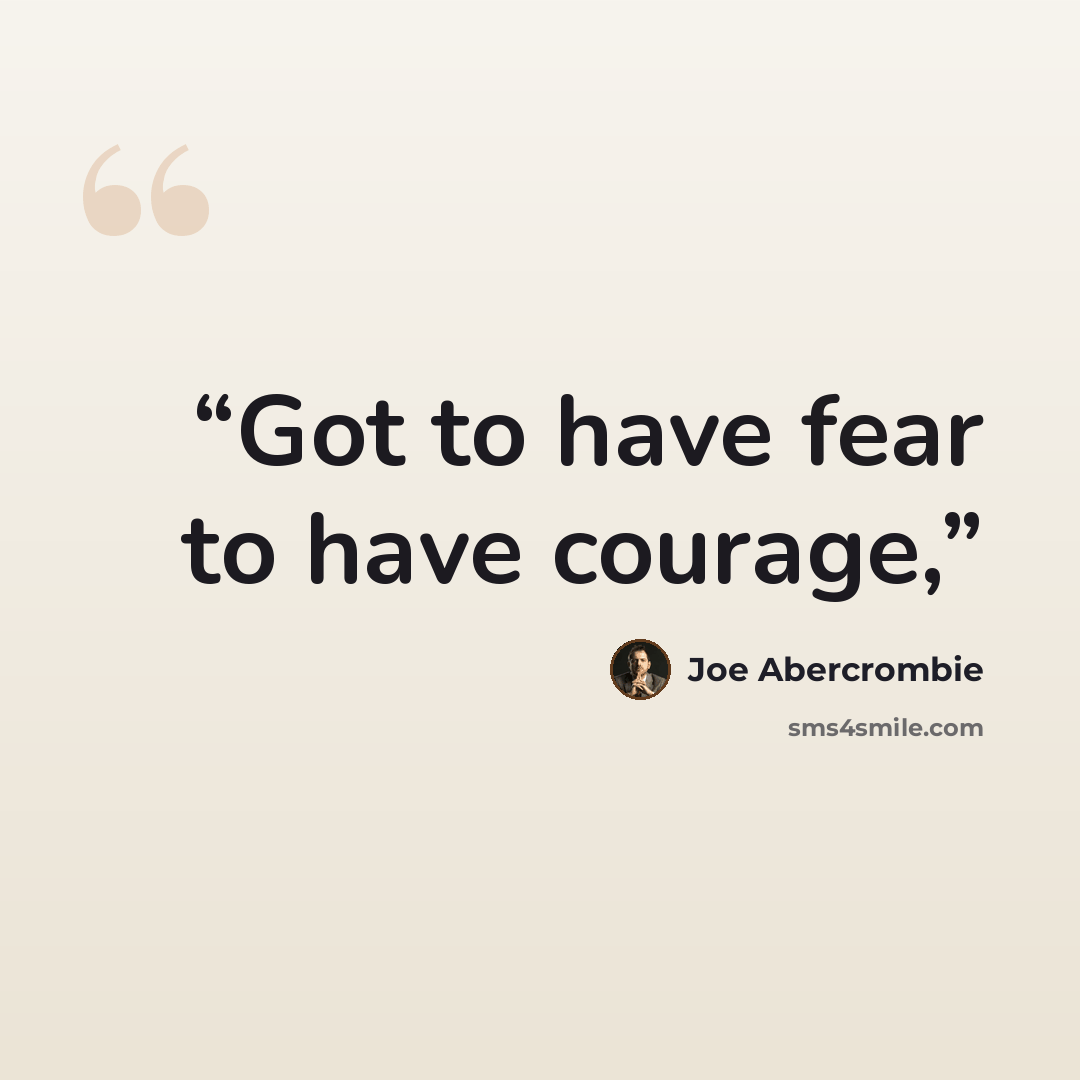 “Got to have fear to have courage,” quote by Joe Abercrombie