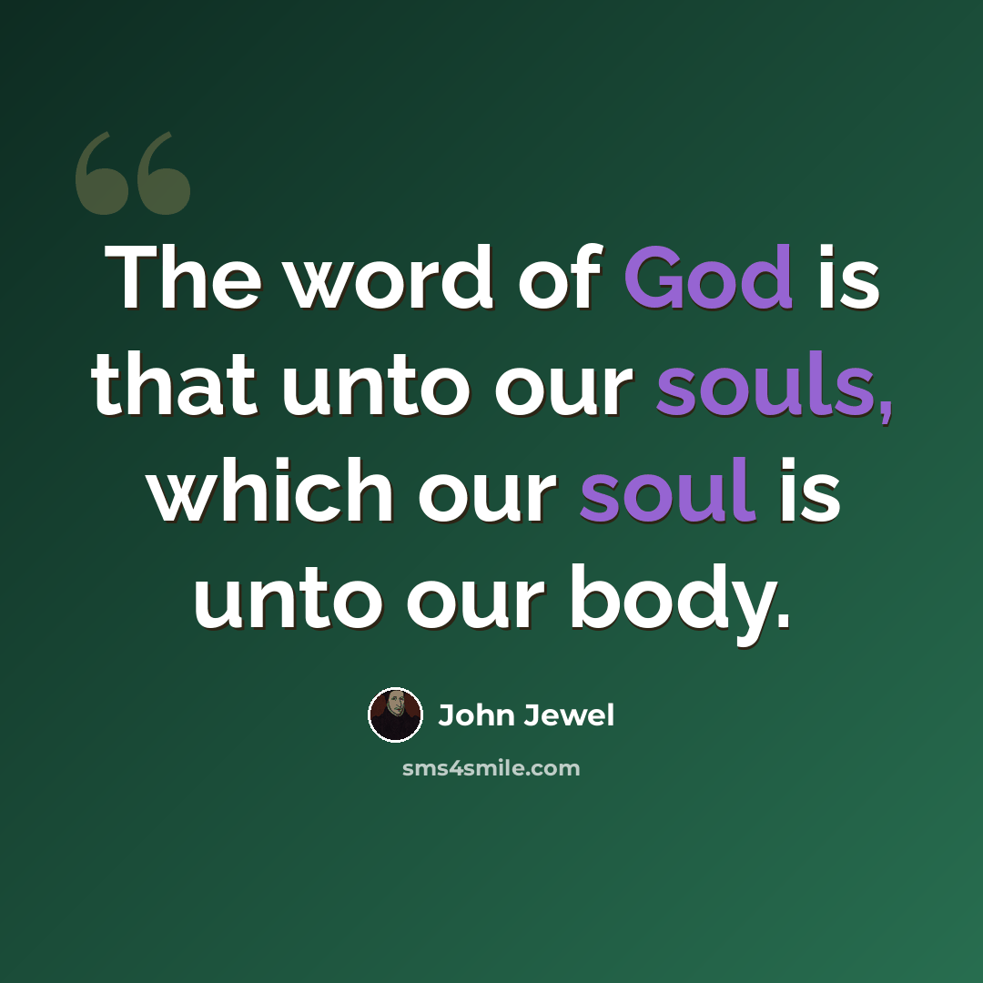 “The word of God is that unto our souls, which our soul is unto our body.” quote by John Jewel
