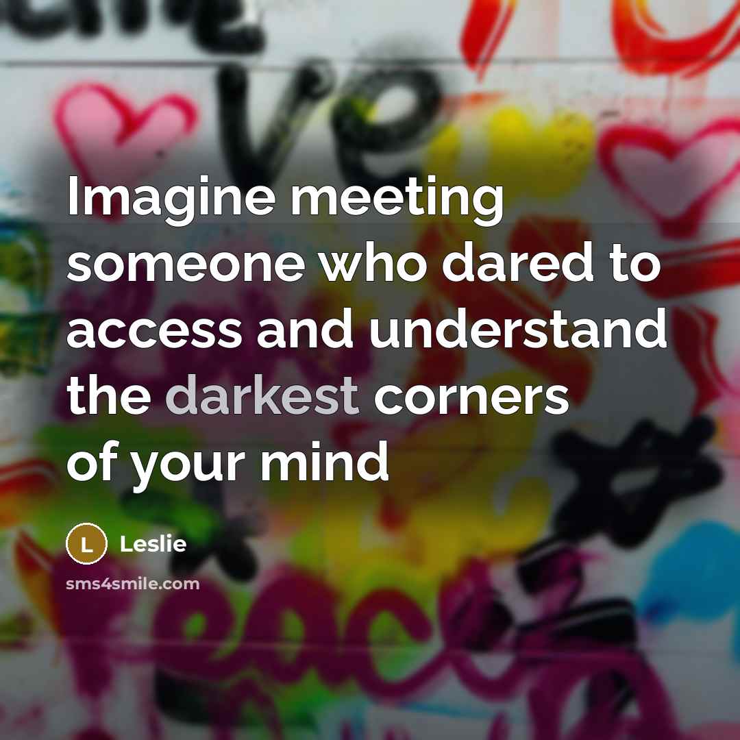 “Imagine meeting someone who dared to access and understand the darkest corners of your mind” quote by Leslie