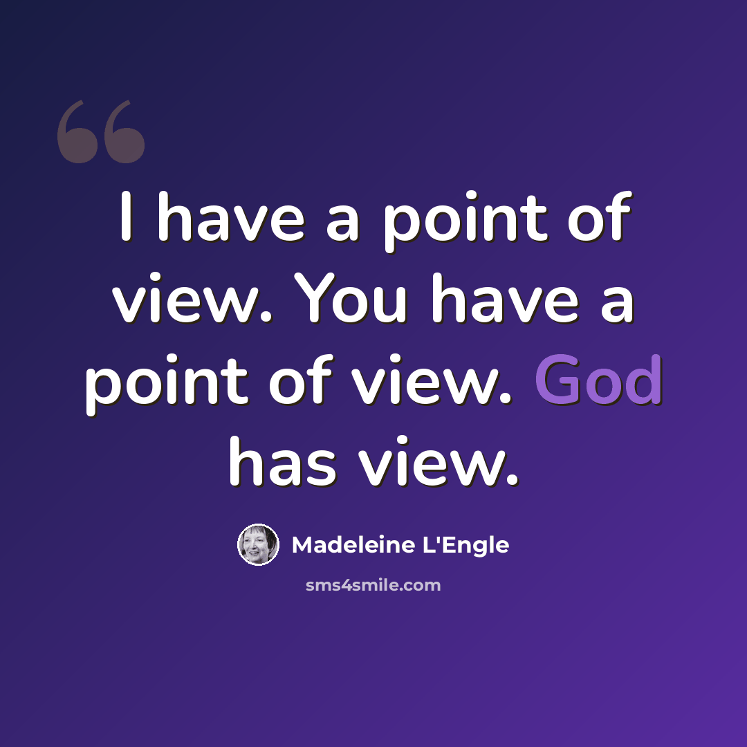 “I have a point of view. You have a point of view. God has view.” quote by Madeleine L'Engle