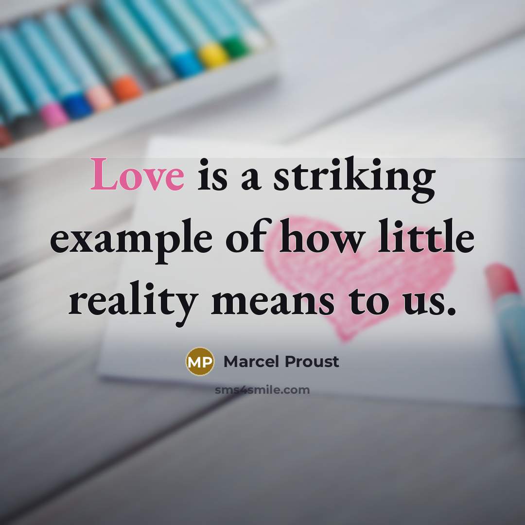“Love is a striking example of how little reality means to us.” quote by Marcel Proust