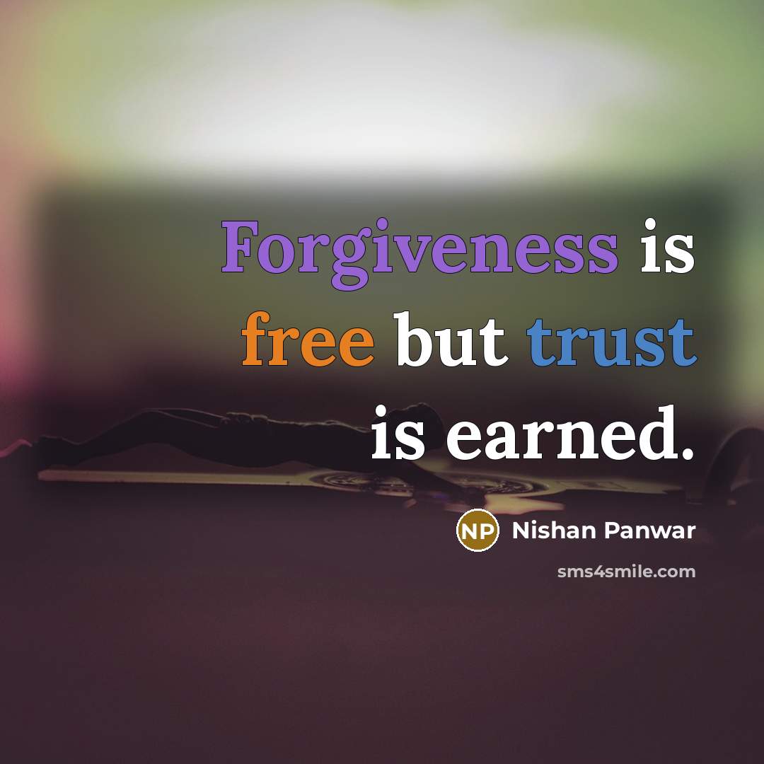 “Forgiveness is free but trust is earned.” quote by Nishan Panwar