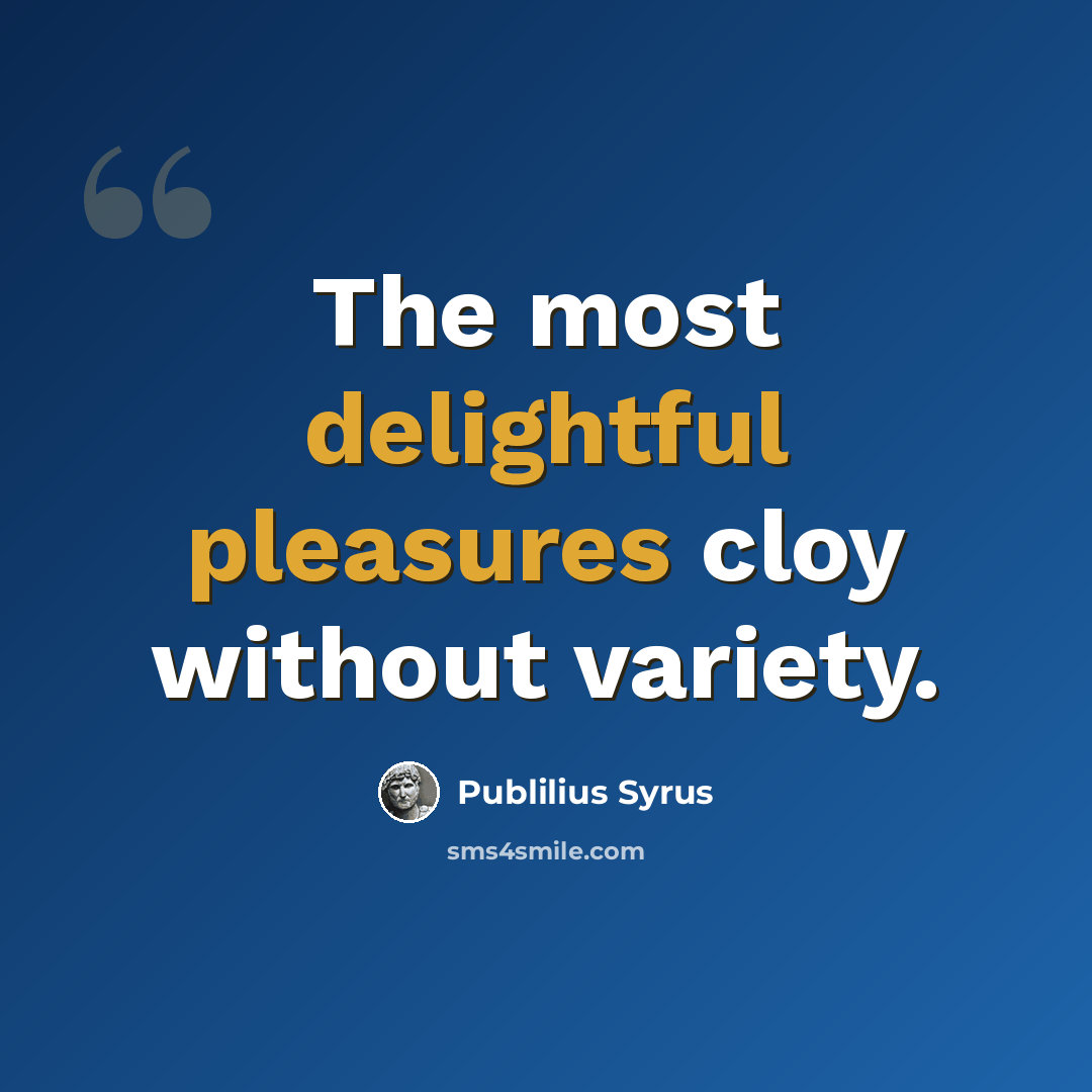 “The most delightful pleasures cloy without variety.” quote by Publilius Syrus