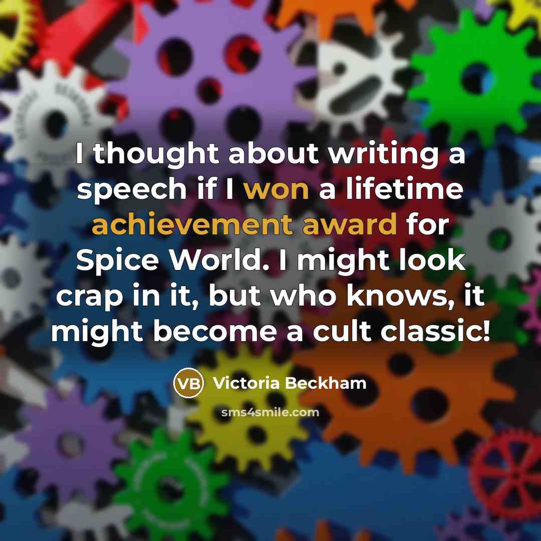 “I thought about writing a speech if I won a lifetime achievement award for Spice World. I might look crap in it, but who knows, it might become a cult classic!” quote by Victoria Beckham