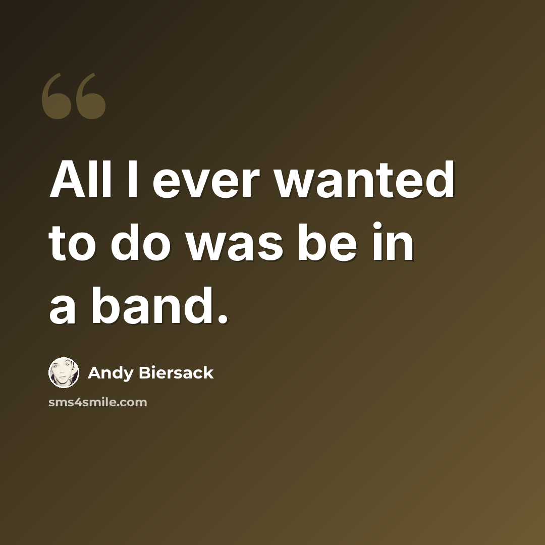 “All I ever wanted to do was be in a band.” quote by Andy Biersack