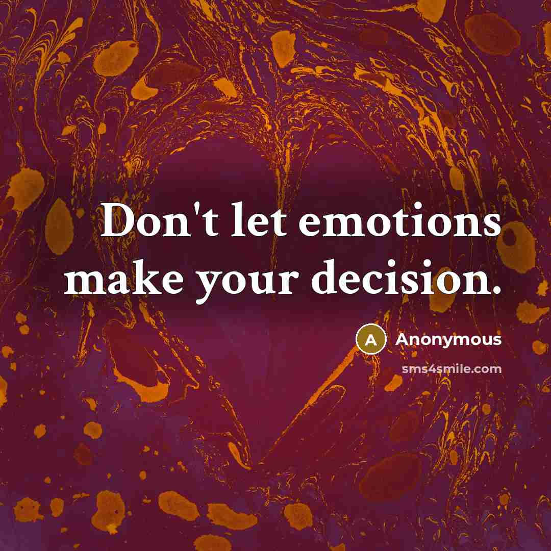 “Don't let emotions make your decision.” quote by Anonymous