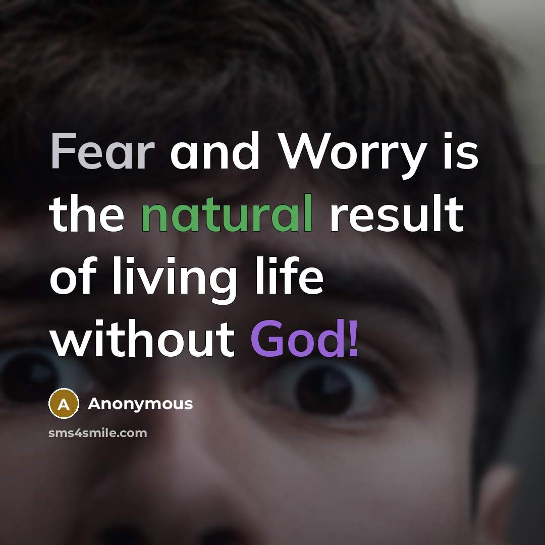 “Fear and Worry is the natural result of living life without God!” quote by Anonymous