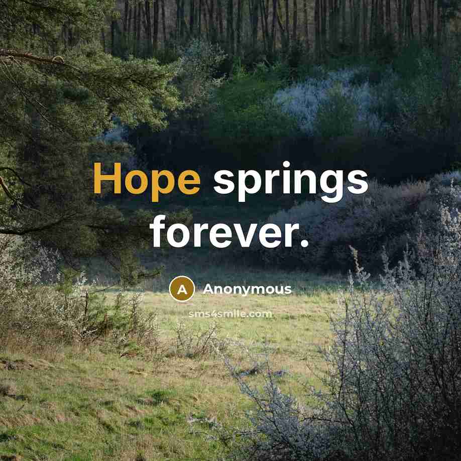 “Hope springs forever.” quote by Anonymous