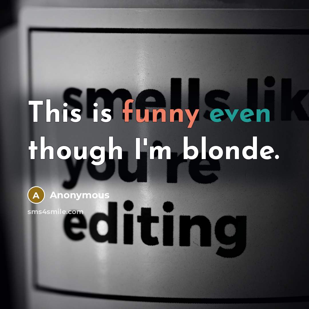 “This is funny even though I'm blonde.” quote by Anonymous