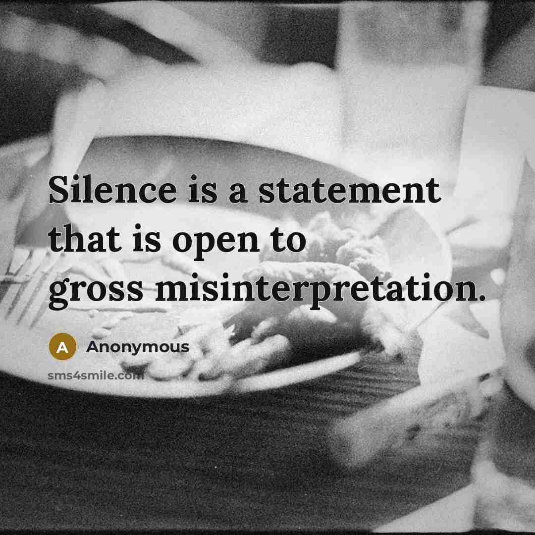 “Silence is a statement that is open to gross misinterpretation.” quote by Anonymous