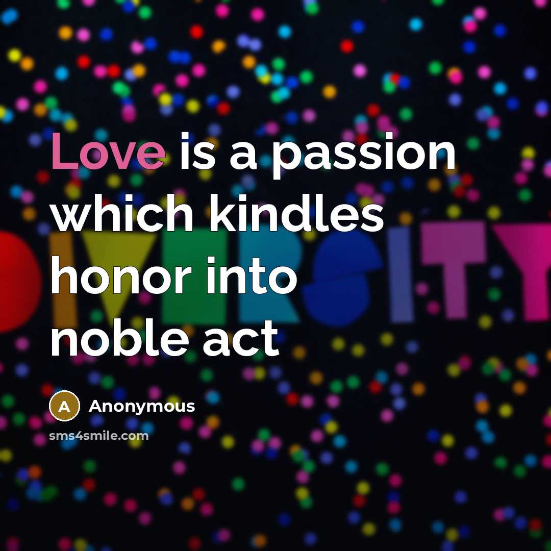 “Love is a passion which kindles honor into noble act” quote by Anonymous