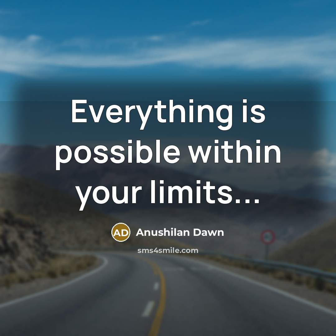 “Everything is possible within your limits...” quote by Anushilan Dawn