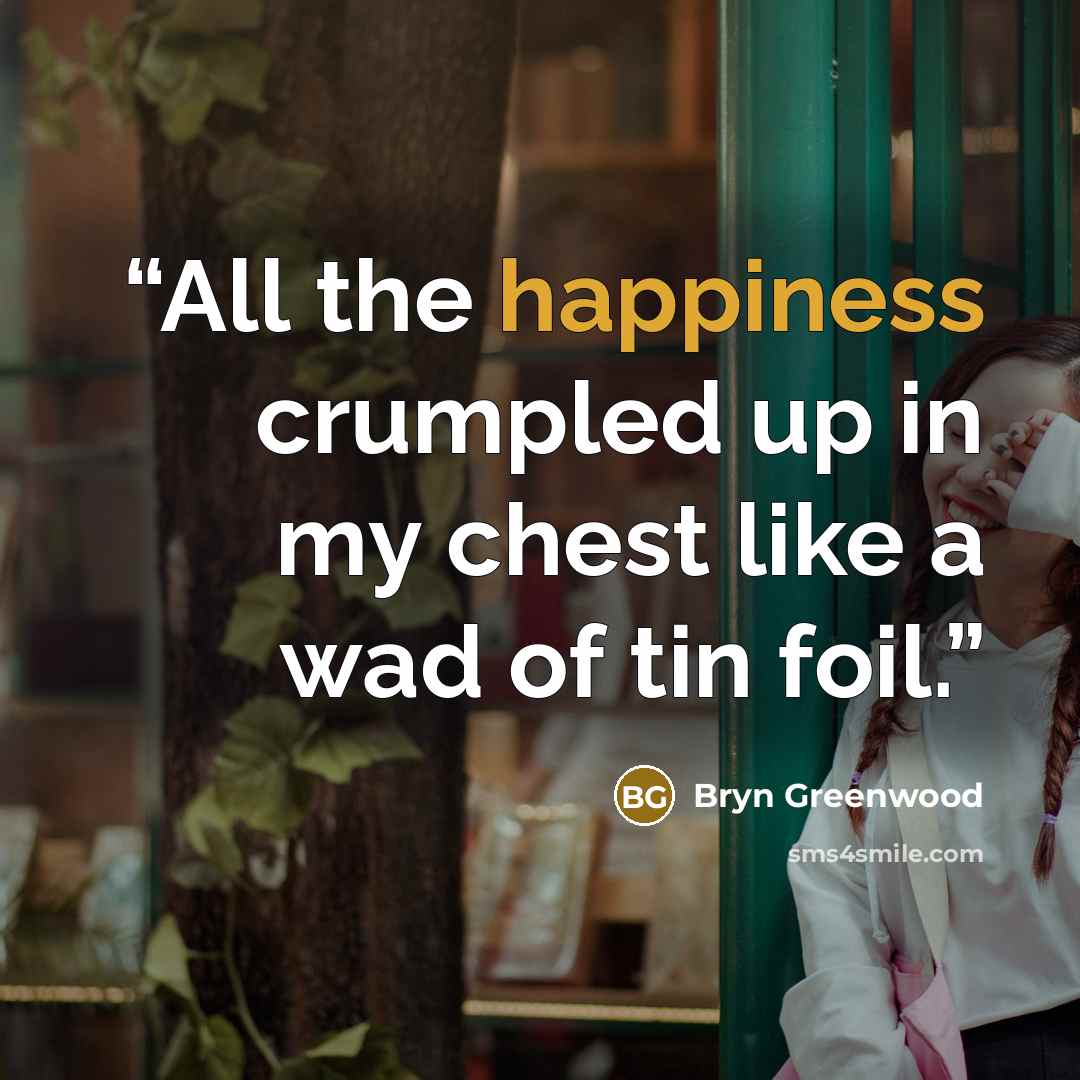 “All the happiness crumpled up in my chest like a wad of tin foil.” quote by Bryn Greenwood