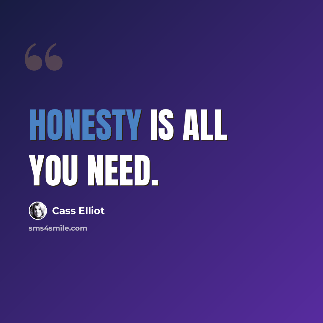 “Honesty is all you need.” quote by Cass Elliot