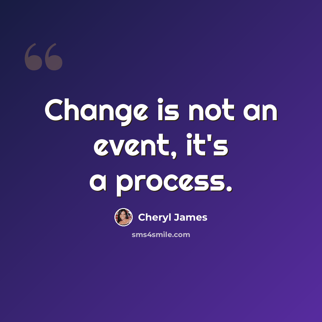 “Change is not an event, it's a process.” quote by Cheryl James