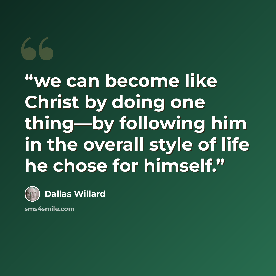 “we can become like Christ by doing one thing—by following him in the overall style of life he chose for himself.” quote by Dallas Willard