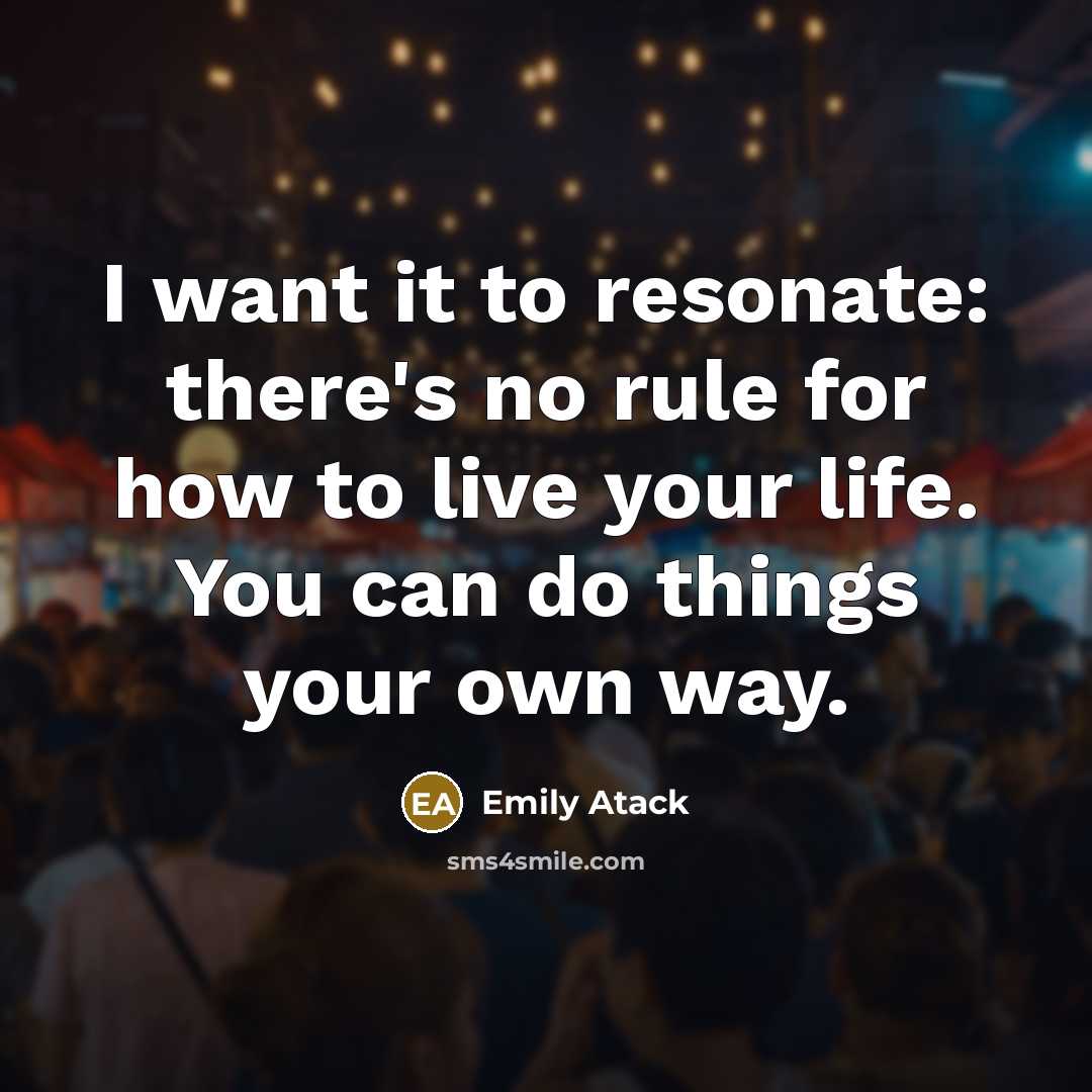 “I want it to resonate: there's no rule for how to live your life. You can do things your own way.” quote by Emily Atack
