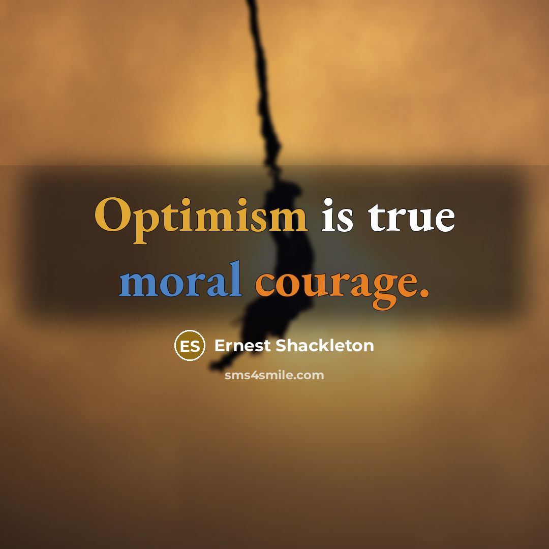 “Optimism is true moral courage.” quote by Ernest Shackleton