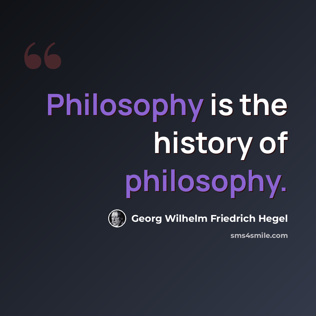 “Philosophy is the history of philosophy.” quote by Georg Wilhelm Friedrich Hegel