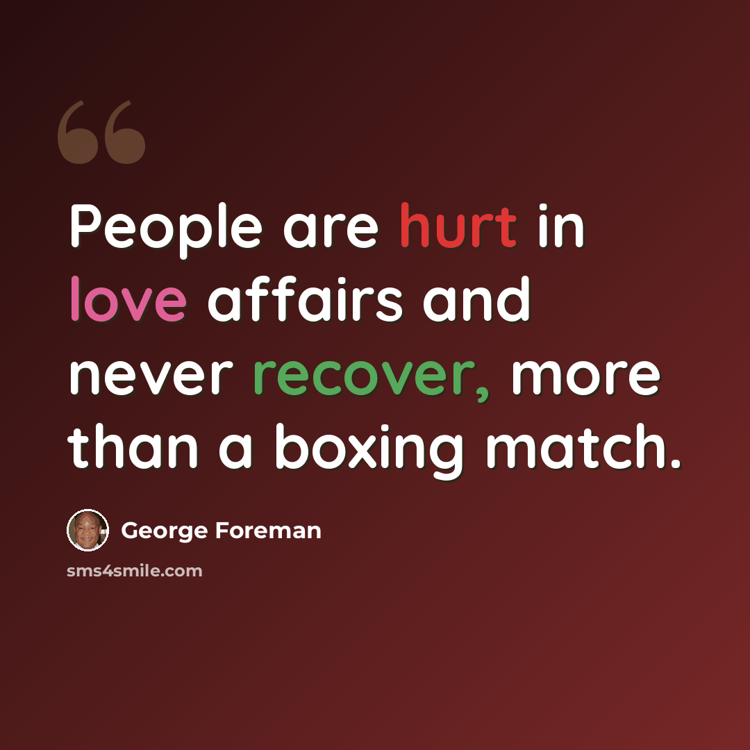 “People are hurt in love affairs and never recover, more than a boxing match.” quote by George Foreman