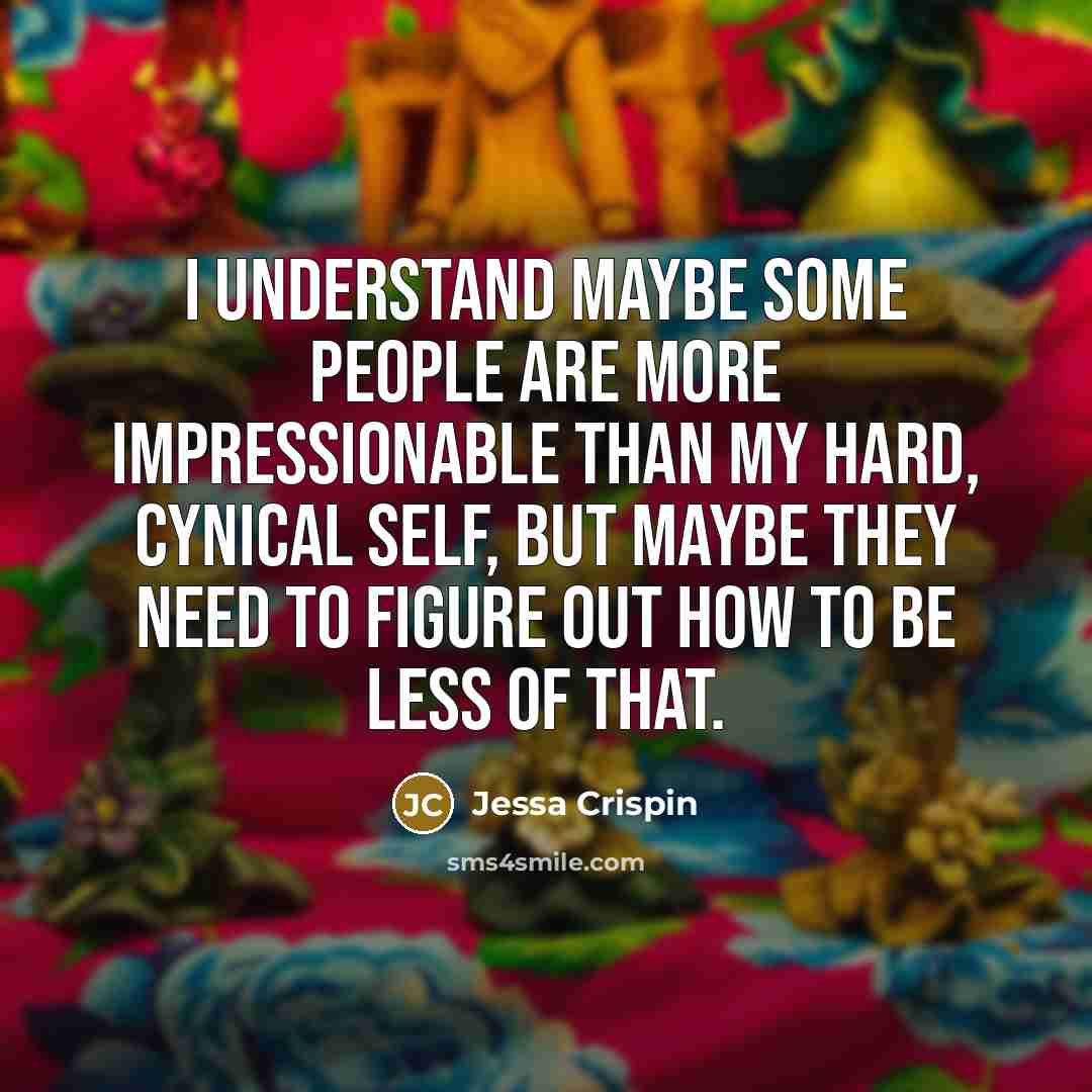 “I understand maybe some people are more impressionable than my hard, cynical self, but maybe they need to figure out how to be less of that.” quote by Jessa Crispin