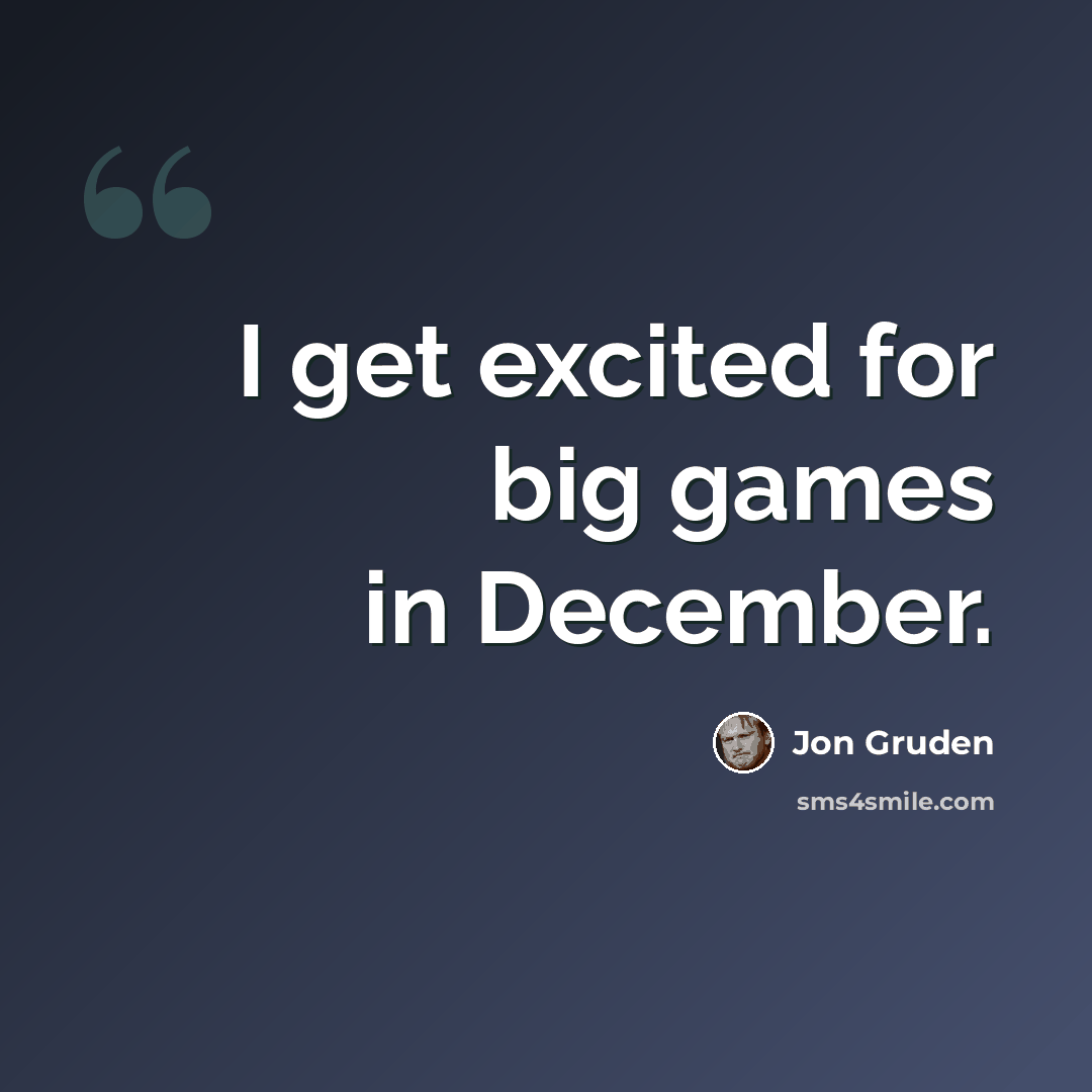 “I get excited for big games in December.” quote by Jon Gruden