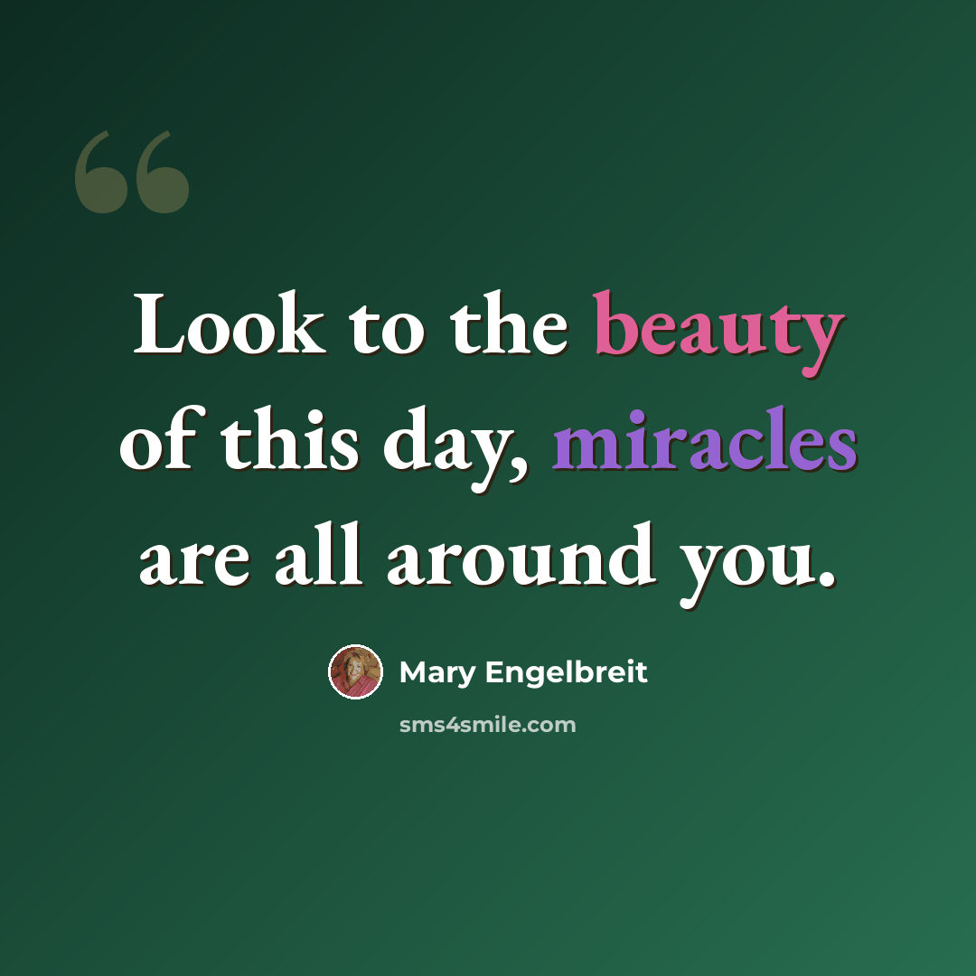 “Look to the beauty of this day, miracles are all around you.” quote by Mary Engelbreit