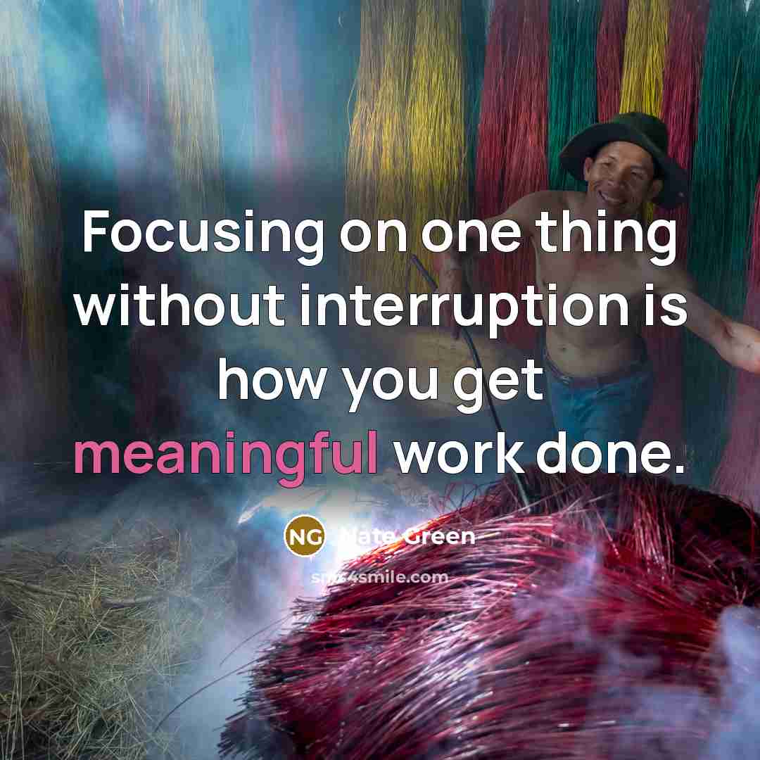 “Focusing on one thing without interruption is how you get meaningful work done.” quote by Nate Green