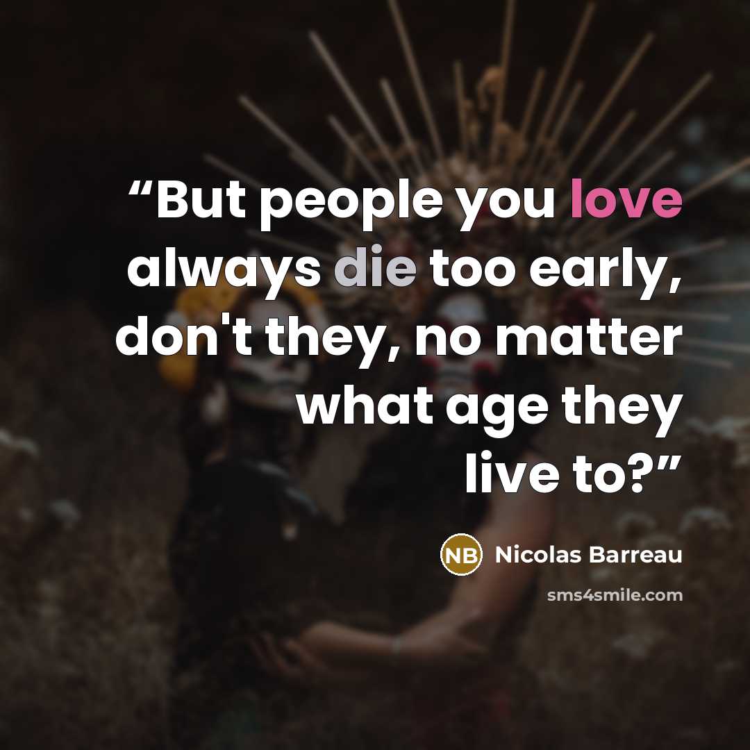 “But people you love always die too early, don't they, no matter what age they live to?” quote by Nicolas Barreau