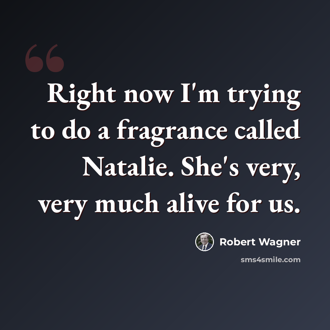 “Right now I'm trying to do a fragrance called Natalie. She's very, very much alive for us.” quote by Robert Wagner