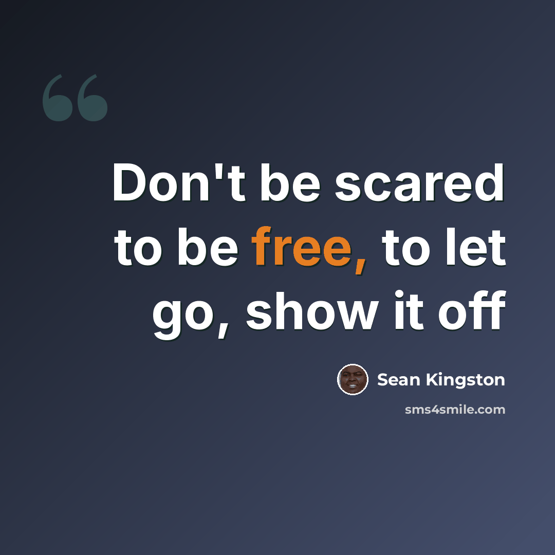 “Don't be scared to be free, to let go, show it off” quote by Sean Kingston