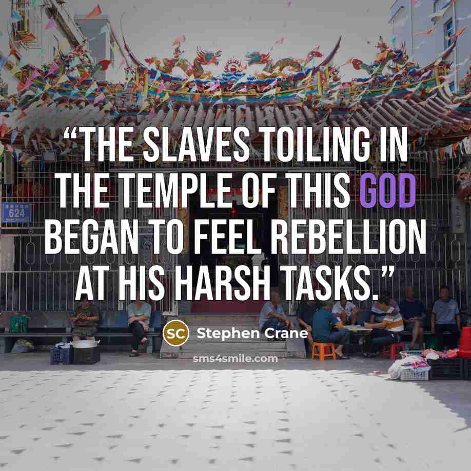 “The slaves toiling in the temple of this god began to feel rebellion at his harsh tasks.” quote by Stephen Crane