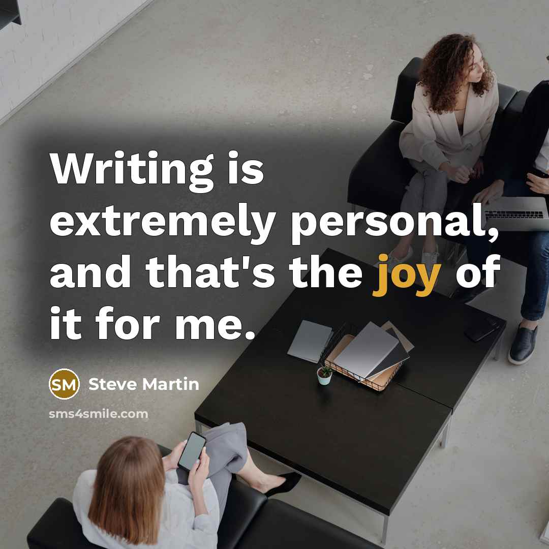 “Writing is extremely personal, and that's the joy of it for me.” quote by Steve Martin