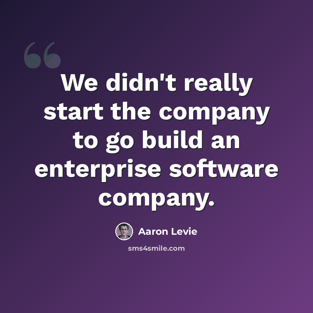 “We didn't really start the company to go build an enterprise software company.” quote by Aaron Levie