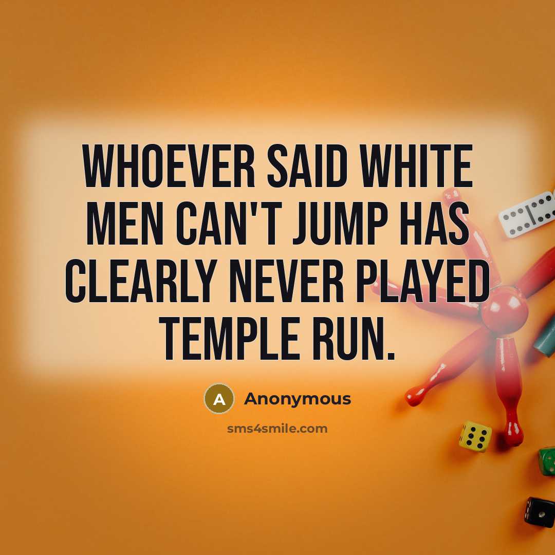 “Whoever said white men can't jump has clearly never played Temple Run.” quote by Anonymous